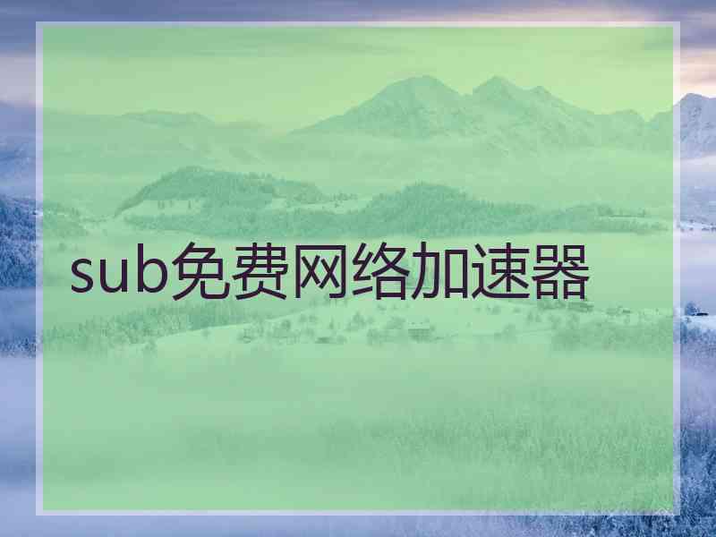 sub免费网络加速器