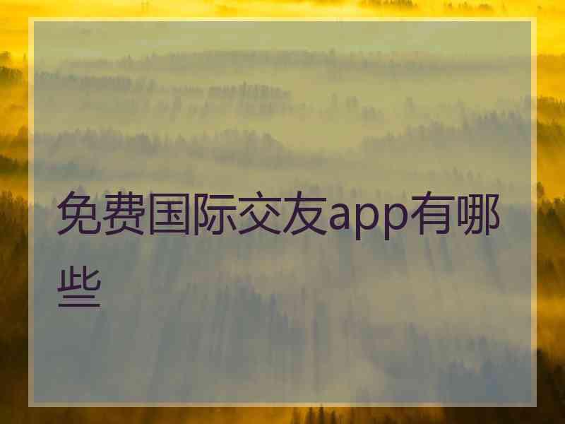 免费国际交友app有哪些