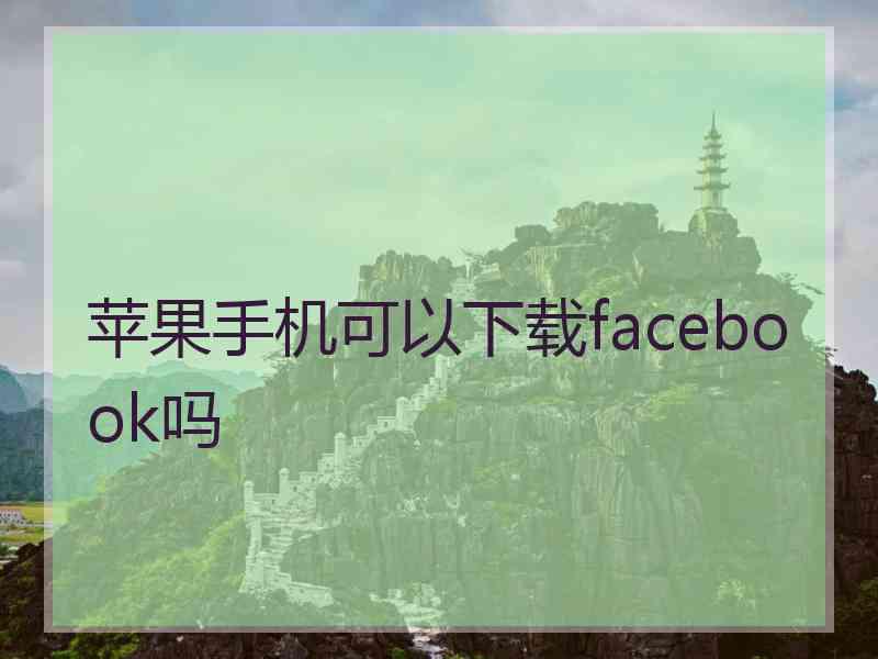 苹果手机可以下载facebook吗